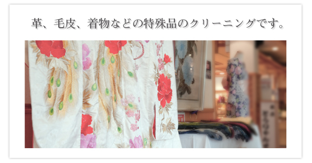革、毛皮、着物などの特殊品のクリーニングです。